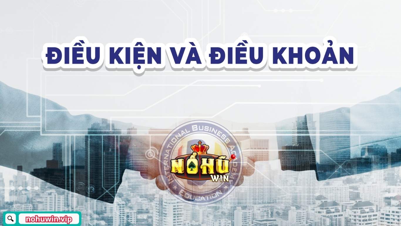 Những điều cần lưu ý về điều khoản điều kiện Nohuwin