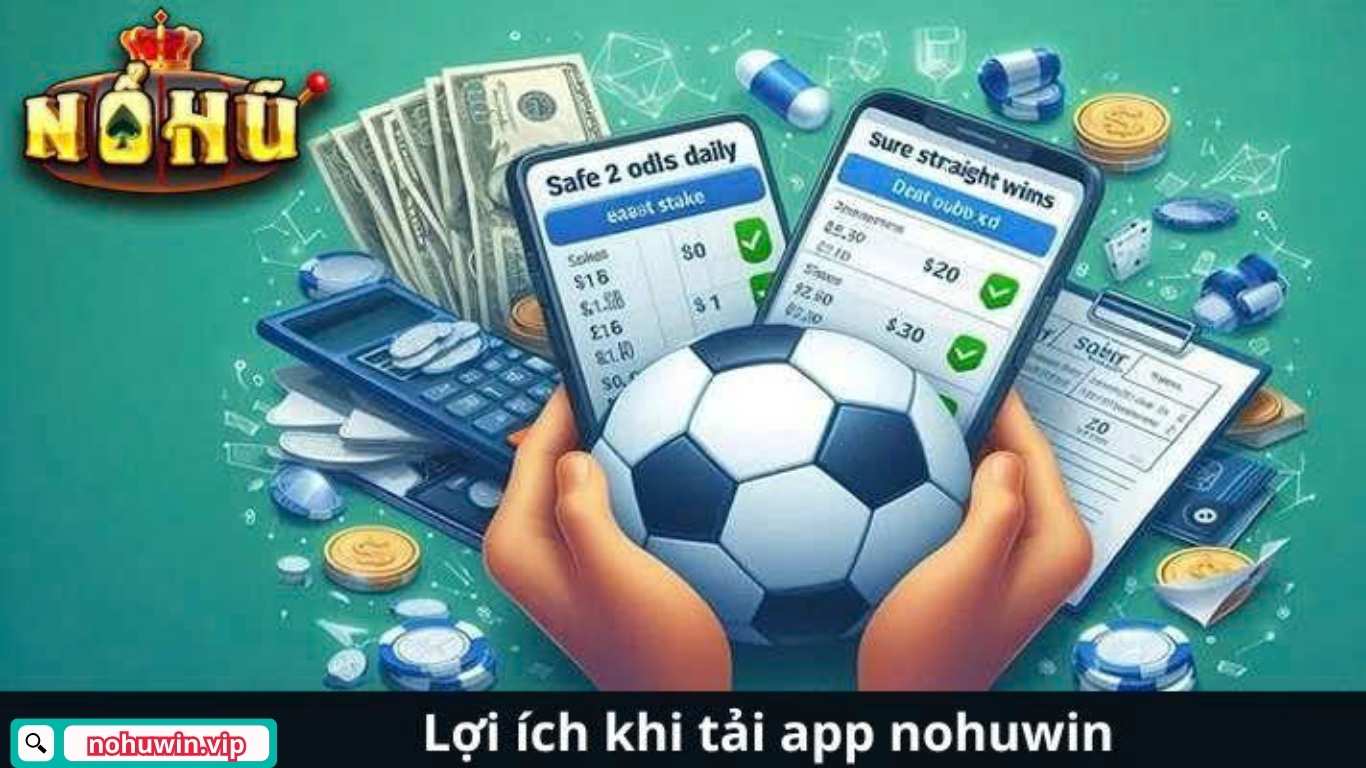 Lý do nên tải app Nohuwin ngay hôm nay